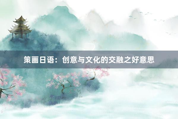 策画日语：创意与文化的交融之好意思
