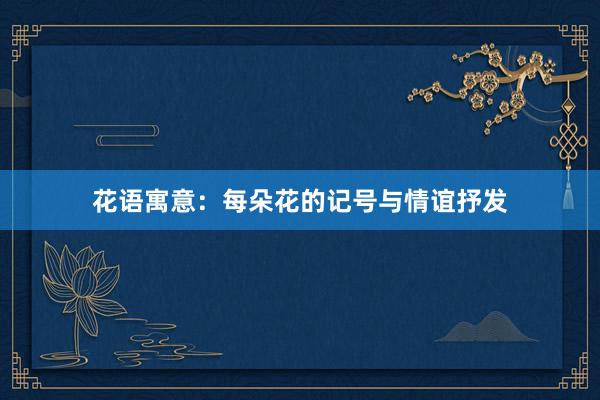 花语寓意：每朵花的记号与情谊抒发